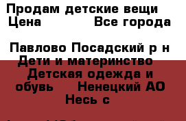 Продам детские вещи  › Цена ­ 1 200 - Все города, Павлово-Посадский р-н Дети и материнство » Детская одежда и обувь   . Ненецкий АО,Несь с.